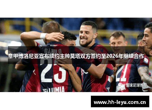 意甲博洛尼亚宣布续约主帅莫塔双方签约至2026年继续合作